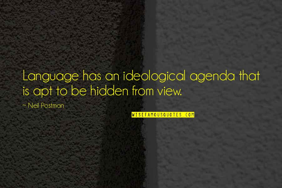 No Hidden Agenda Quotes By Neil Postman: Language has an ideological agenda that is apt