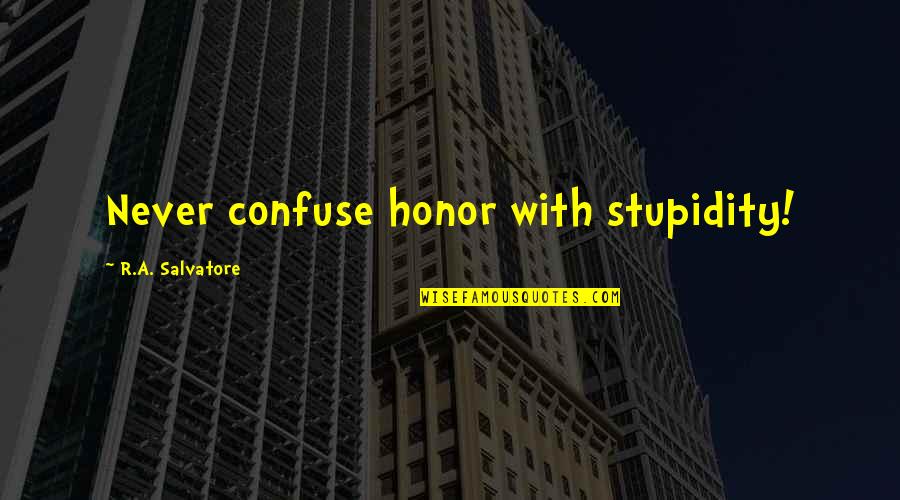 No Hidden Agenda Quotes By R.A. Salvatore: Never confuse honor with stupidity!