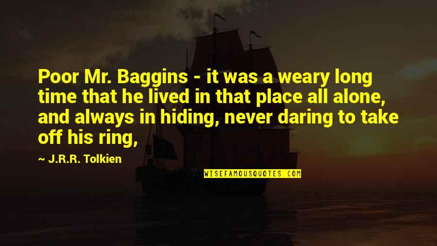 No Hiding Place Quotes By J.R.R. Tolkien: Poor Mr. Baggins - it was a weary