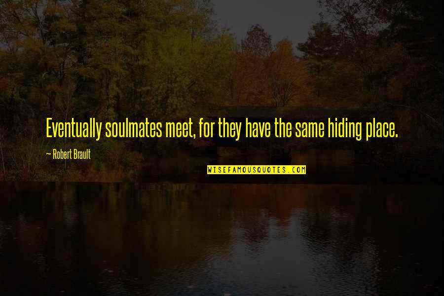 No Hiding Place Quotes By Robert Brault: Eventually soulmates meet, for they have the same