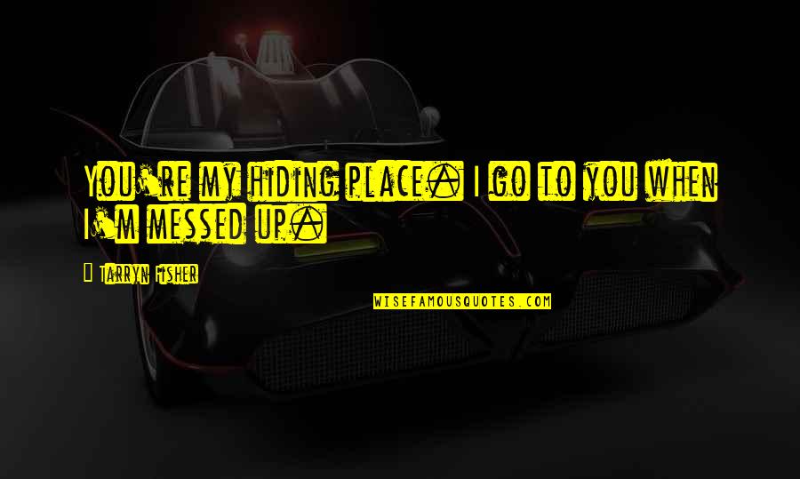 No Hiding Place Quotes By Tarryn Fisher: You're my hiding place. I go to you