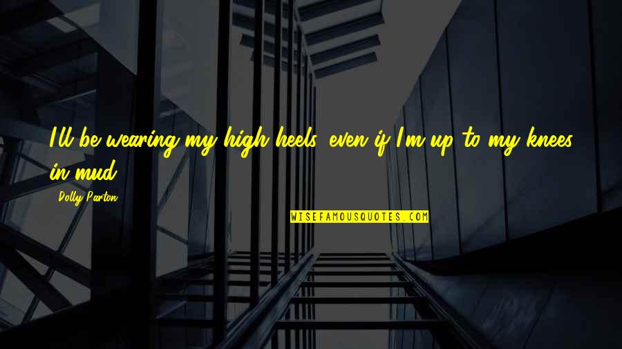 No High Heels Quotes By Dolly Parton: I'll be wearing my high heels, even if