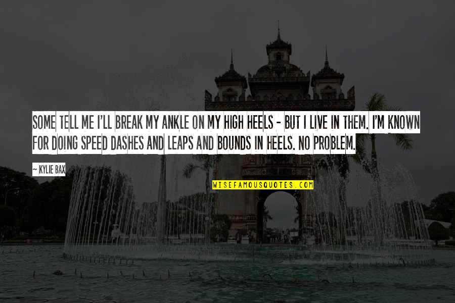 No High Heels Quotes By Kylie Bax: Some tell me I'll break my ankle on No High Heels Quotes By Kylie Bax: Some tell me I'll break my ankle on