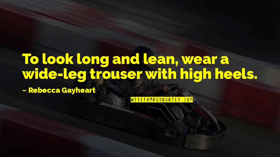 No High Heels Quotes By Rebecca Gayheart: To look long and lean, wear a wide-leg No High Heels Quotes By Rebecca Gayheart: To look long and lean, wear a wide-leg