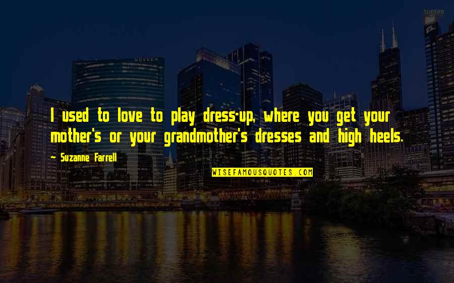 No High Heels Quotes By Suzanne Farrell: I used to love to play dress-up, where No High Heels Quotes By Suzanne Farrell: I used to love to play dress-up, where