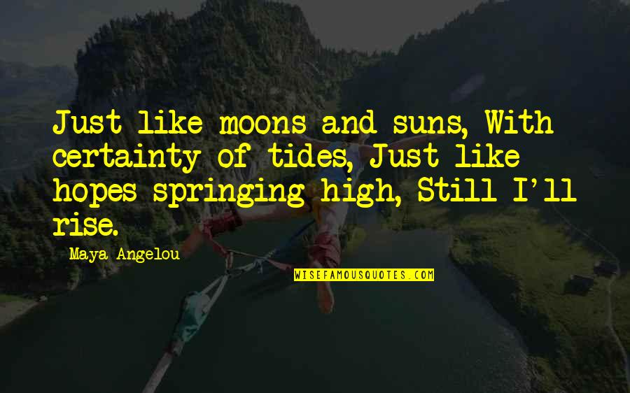 No High Hopes Quotes By Maya Angelou: Just like moons and suns, With certainty of