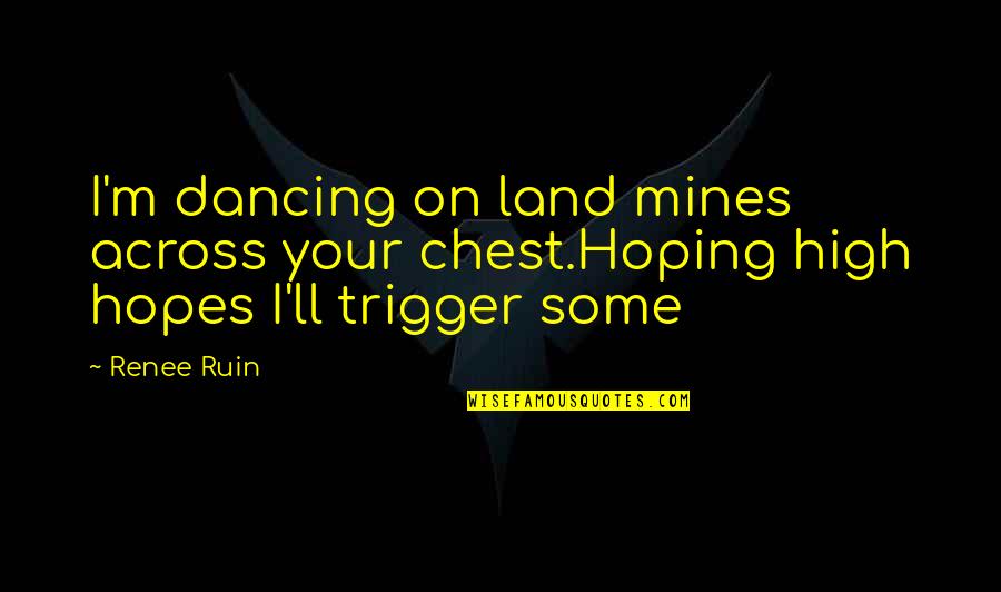 No High Hopes Quotes By Renee Ruin: I'm dancing on land mines across your chest.Hoping