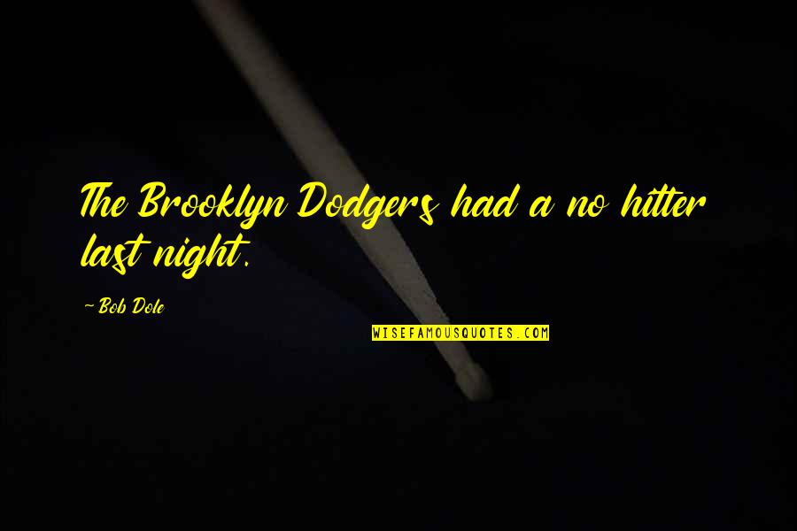 No Hitter Quotes By Bob Dole: The Brooklyn Dodgers had a no hitter last