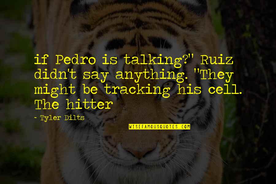 No Hitter Quotes By Tyler Dilts: if Pedro is talking?" Ruiz didn't say anything.