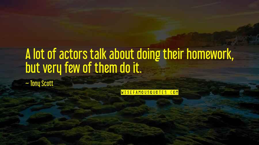 No Homework Quotes By Tony Scott: A lot of actors talk about doing their