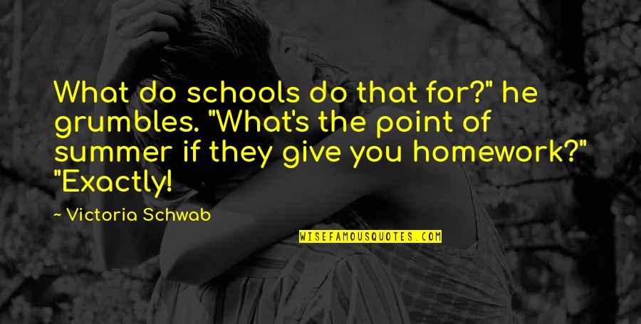 No Homework Quotes By Victoria Schwab: What do schools do that for?" he grumbles.