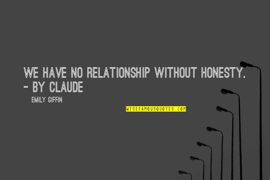 No Honesty Quotes By Emily Giffin: We have no relationship without honesty. - by No Honesty Quotes By Emily Giffin: We have no relationship without honesty. - by