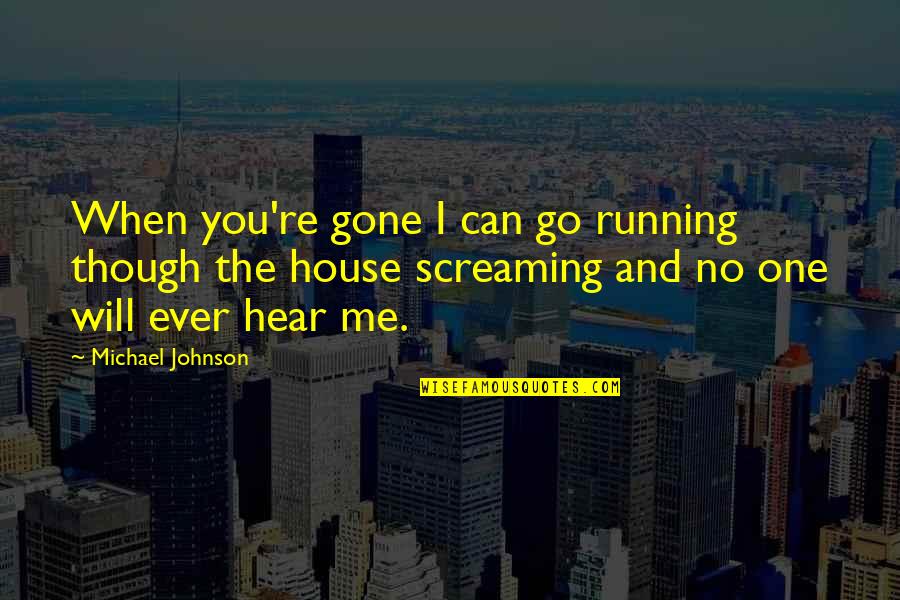 No Honesty Quotes By Michael Johnson: When you're gone I can go running though No Honesty Quotes By Michael Johnson: When you're gone I can go running though