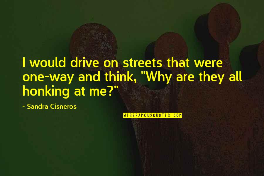 No Honking Quotes By Sandra Cisneros: I would drive on streets that were one-way