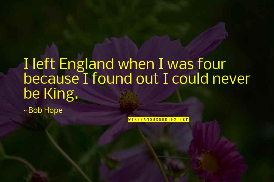 No Hope Left Quotes By Bob Hope: I left England when I was four because