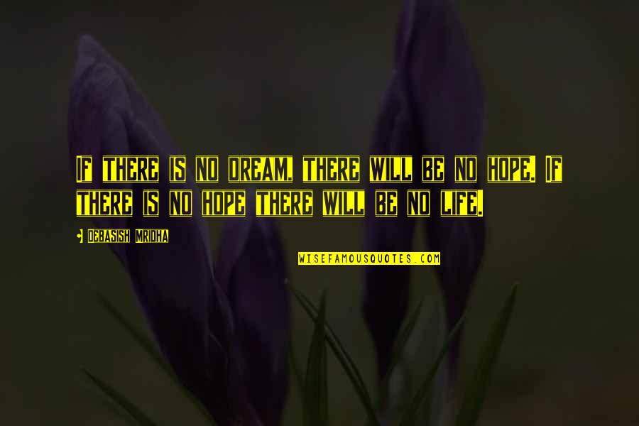 No Hope Life Quotes By Debasish Mridha: If there is no dream, there will be