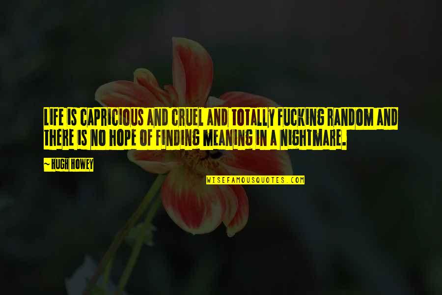 No Hope Life Quotes By Hugh Howey: Life is capricious and cruel and totally fucking