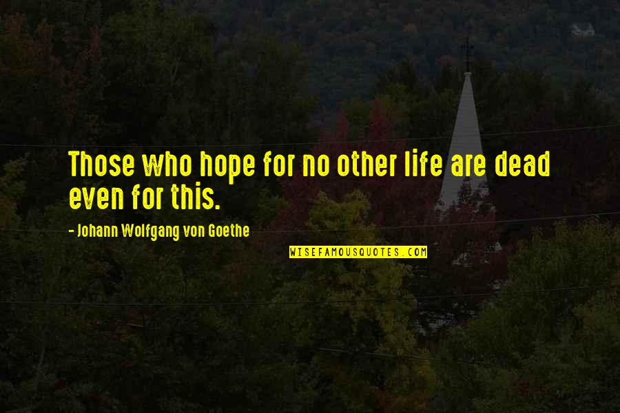 No Hope Life Quotes By Johann Wolfgang Von Goethe: Those who hope for no other life are