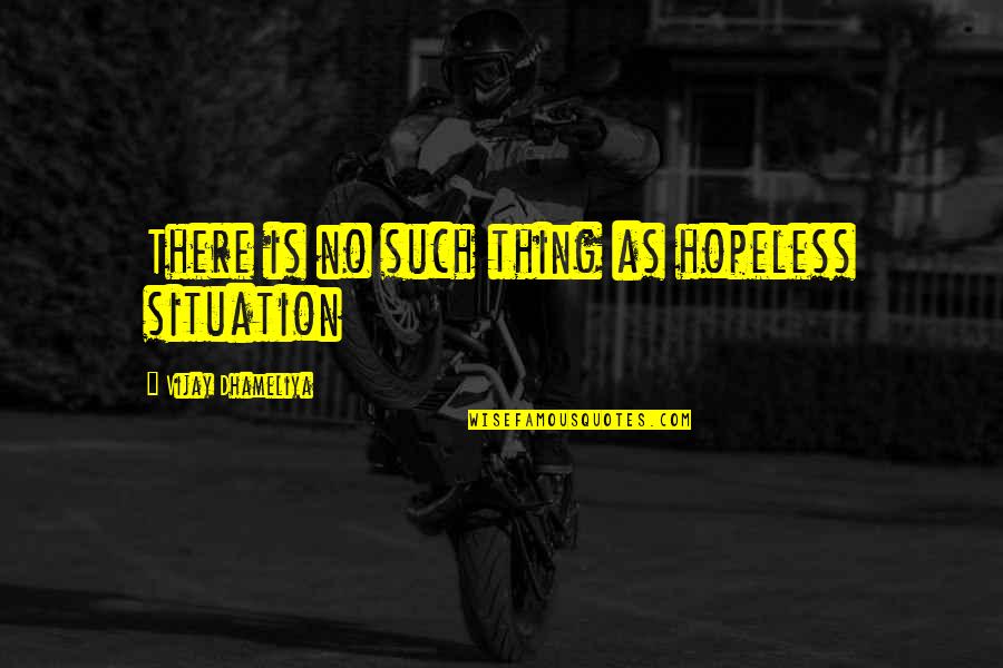 No Hope Life Quotes By Vijay Dhameliya: There is no such thing as hopeless situation
