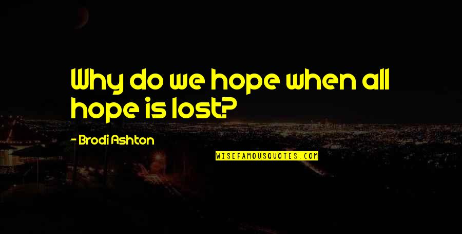 No Hope Lost Quotes By Brodi Ashton: Why do we hope when all hope is No Hope Lost Quotes By Brodi Ashton: Why do we hope when all hope is
