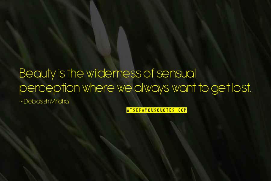 No Hope Lost Quotes By Debasish Mridha: Beauty is the wilderness of sensual perception where