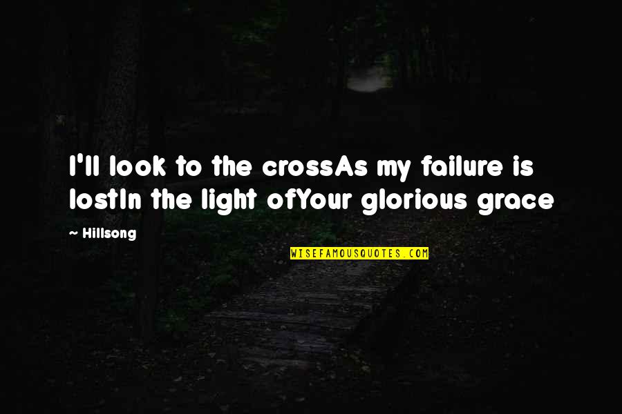 No Hope Lost Quotes By Hillsong: I'll look to the crossAs my failure is