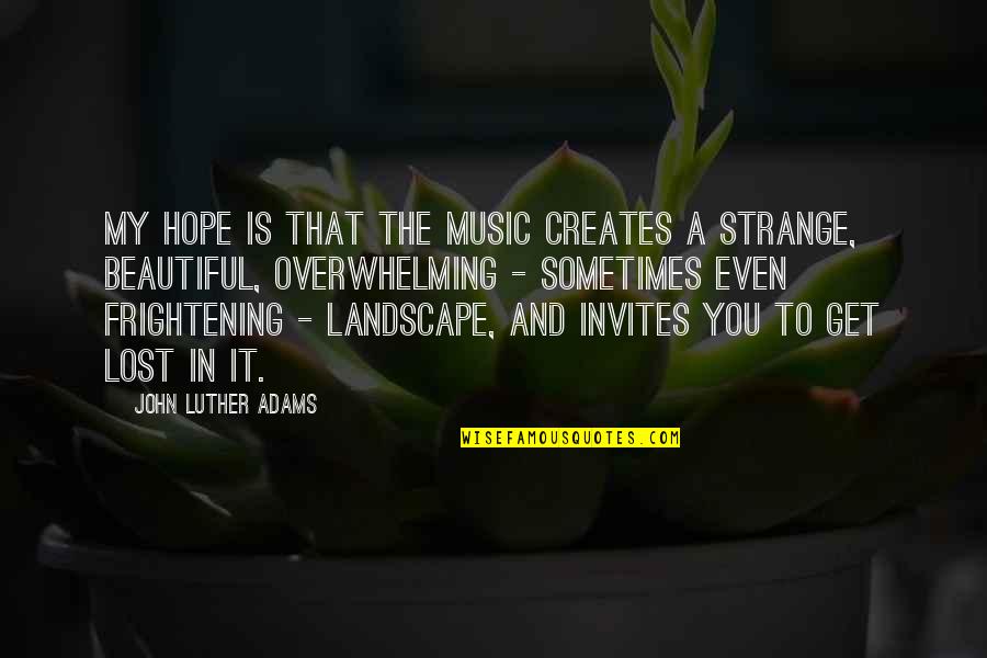 No Hope Lost Quotes By John Luther Adams: My hope is that the music creates a No Hope Lost Quotes By John Luther Adams: My hope is that the music creates a