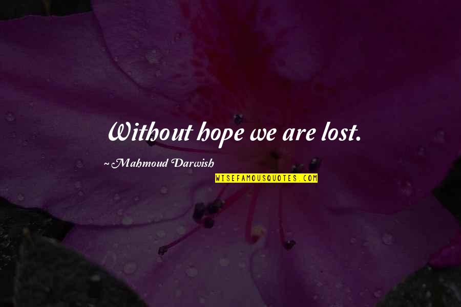 No Hope Lost Quotes By Mahmoud Darwish: Without hope we are lost. No Hope Lost Quotes By Mahmoud Darwish: Without hope we are lost.