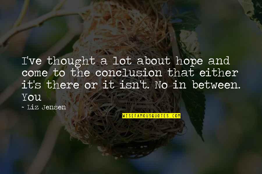 No Hope Quotes By Liz Jensen: I've thought a lot about hope and come