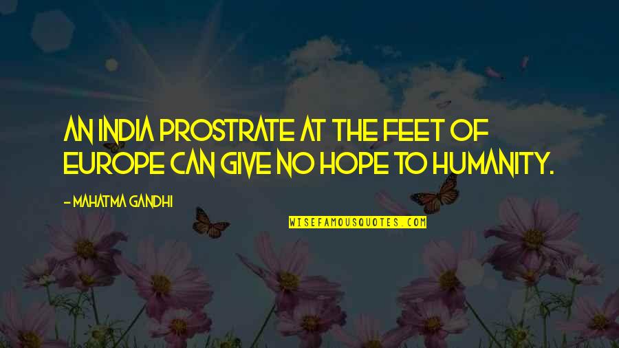 No Hope Quotes By Mahatma Gandhi: An India prostrate at the feet of Europe