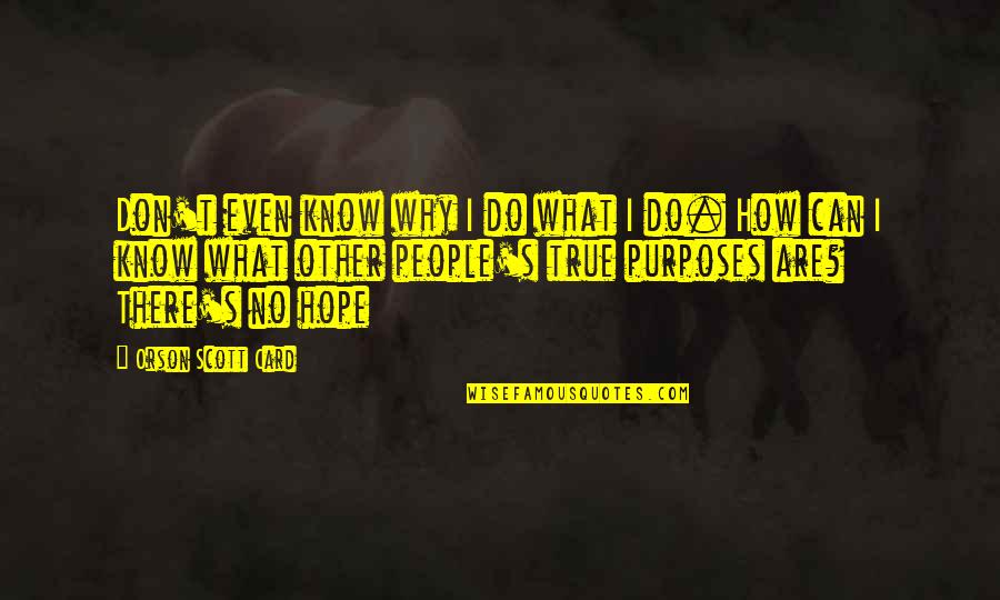 No Hope Quotes By Orson Scott Card: Don't even know why I do what I