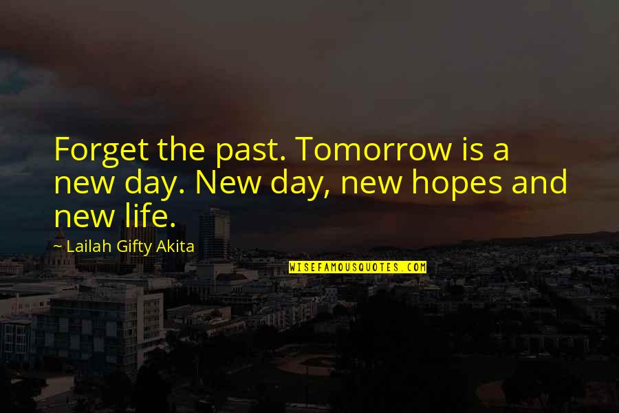 No Hopes In Life Quotes By Lailah Gifty Akita: Forget the past. Tomorrow is a new day.