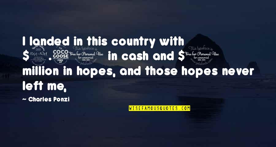 No Hopes Left Quotes By Charles Ponzi: I landed in this country with $2.50 in