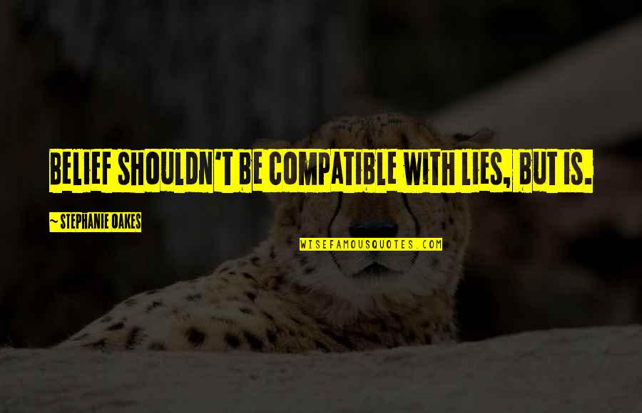 No Humanity Stefan Quotes By Stephanie Oakes: Belief shouldn't be compatible with lies, but is. No Humanity Stefan Quotes By Stephanie Oakes: Belief shouldn't be compatible with lies, but is.