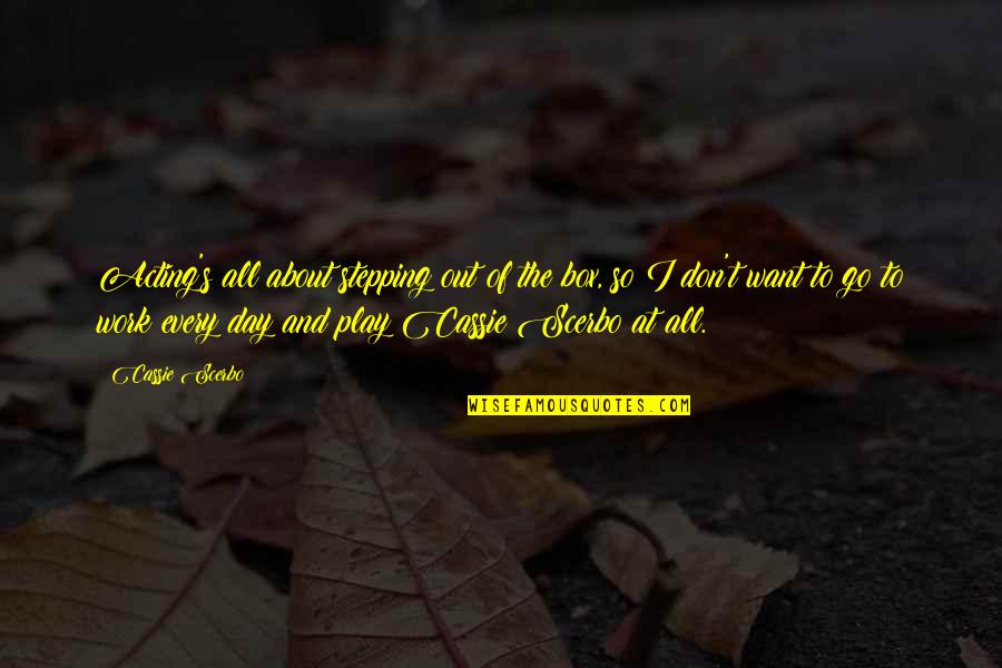 No I Don't Want To Go To Work Quotes By Cassie Scerbo: Acting's all about stepping out of the box,