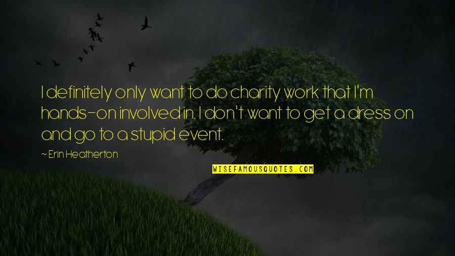 No I Don't Want To Go To Work Quotes By Erin Heatherton: I definitely only want to do charity work