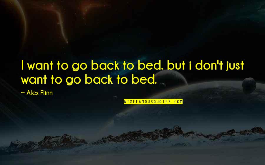 No I Don't Want You Back Quotes By Alex Flinn: I want to go back to bed. but