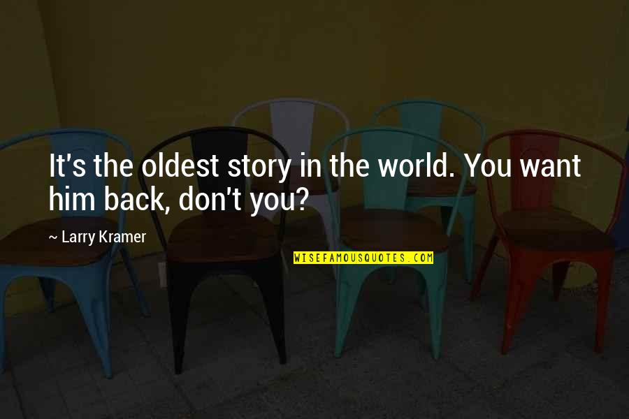 No I Don't Want You Back Quotes By Larry Kramer: It's the oldest story in the world. You