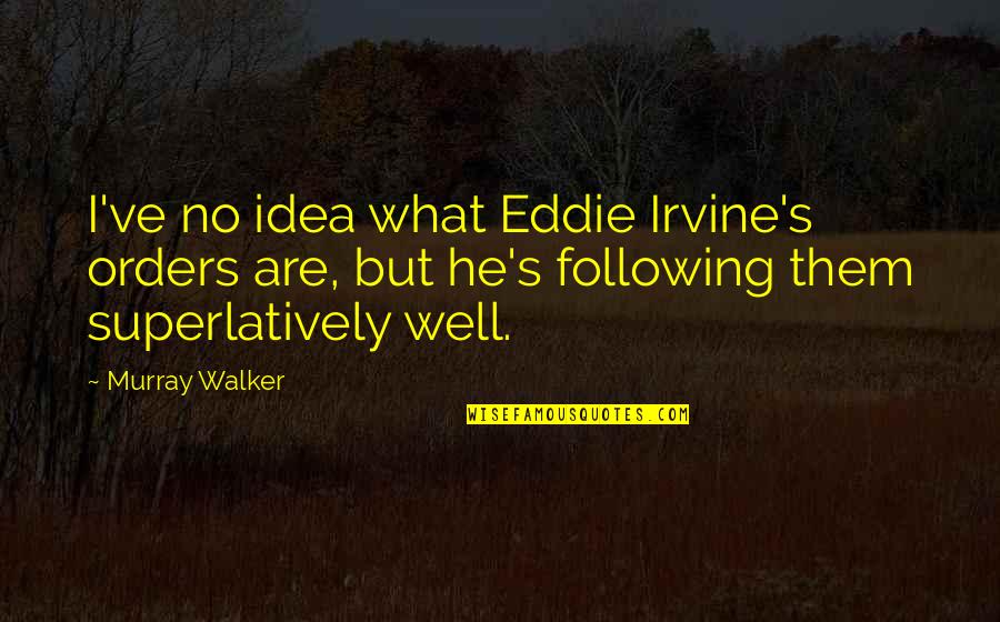 No Idea Quotes By Murray Walker: I've no idea what Eddie Irvine's orders are,