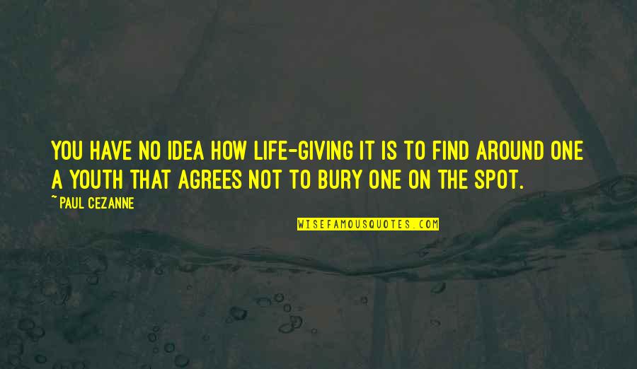 No Idea Quotes By Paul Cezanne: You have no idea how life-giving it is