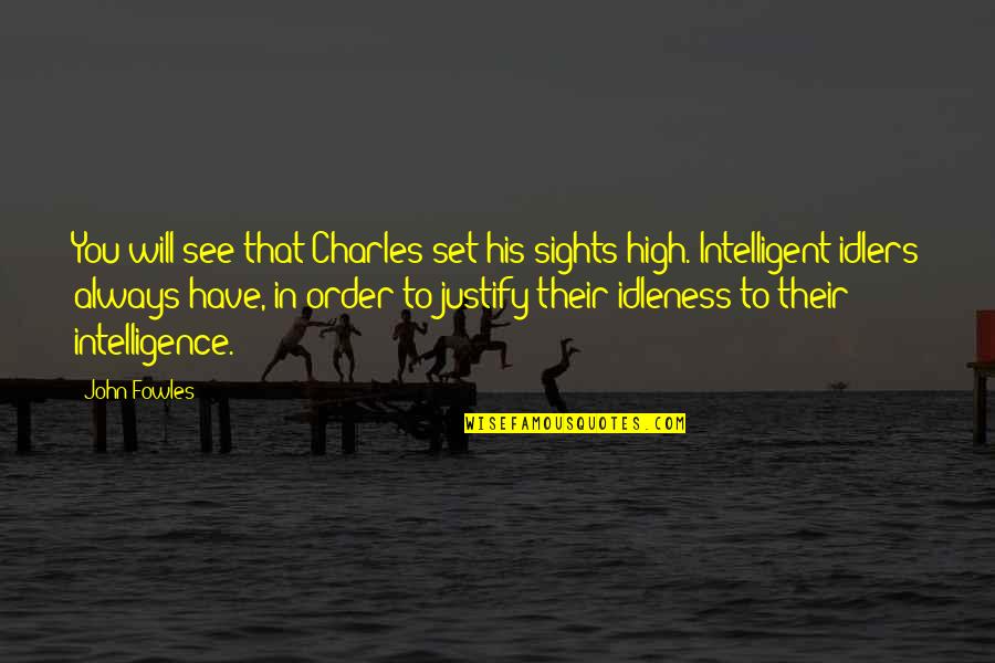 No Idlers Quotes By John Fowles: You will see that Charles set his sights