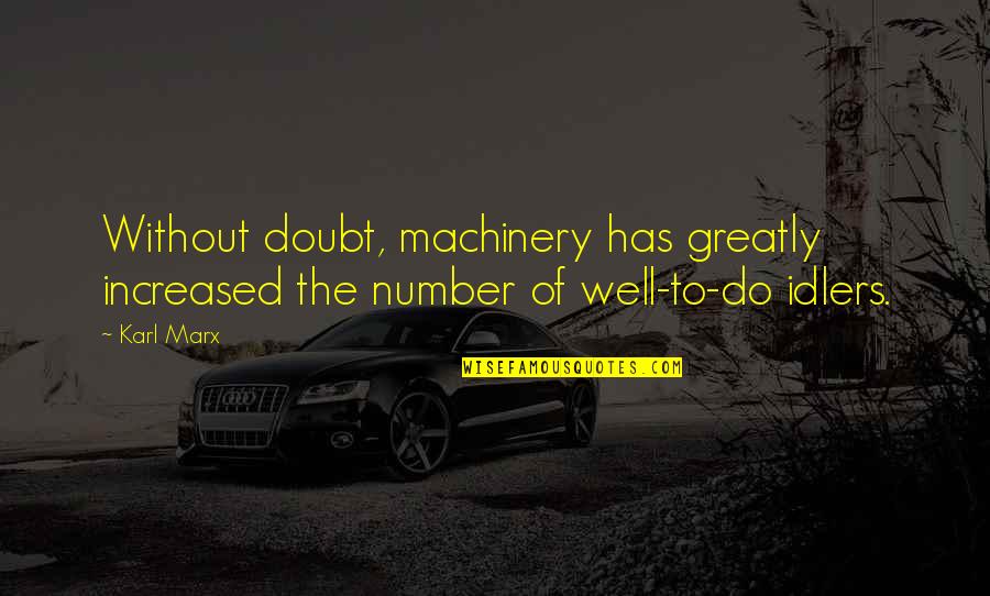 No Idlers Quotes By Karl Marx: Without doubt, machinery has greatly increased the number