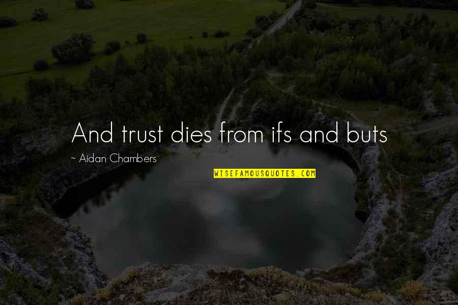 No Ifs And Buts Quotes By Aidan Chambers: And trust dies from ifs and buts