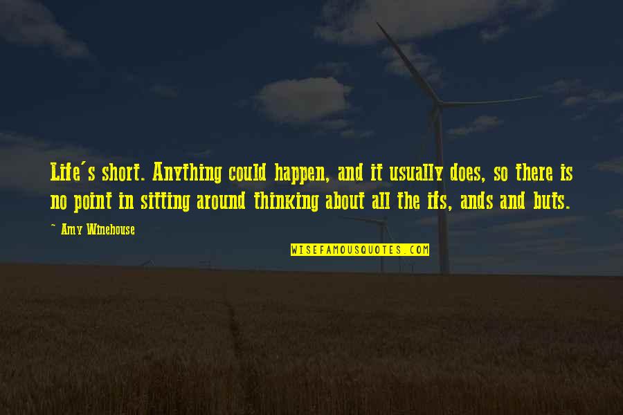 No Ifs And Buts Quotes By Amy Winehouse: Life's short. Anything could happen, and it usually
