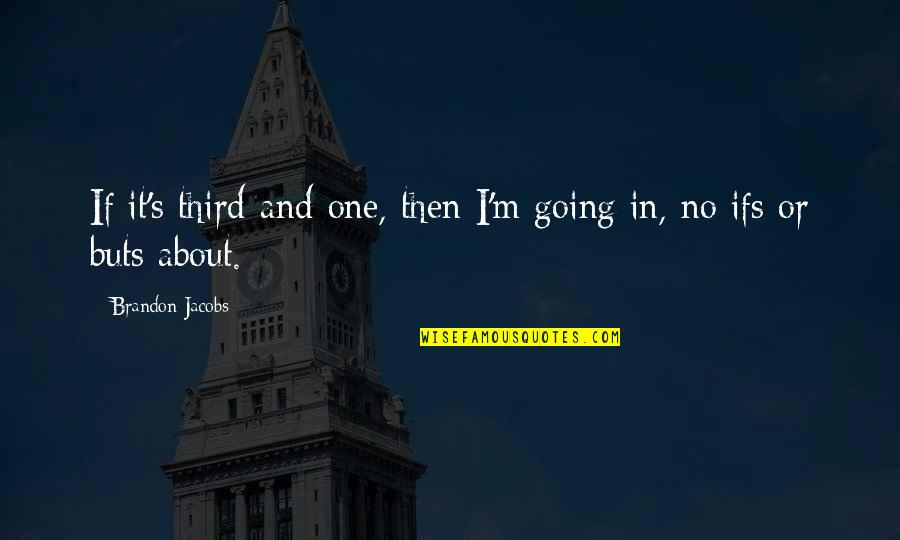 No Ifs And Buts Quotes By Brandon Jacobs: If it's third-and-one, then I'm going in, no