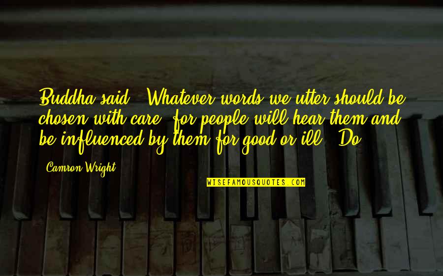 No Ill Will Quotes By Camron Wright: Buddha said, 'Whatever words we utter should be No Ill Will Quotes By Camron Wright: Buddha said, 'Whatever words we utter should be