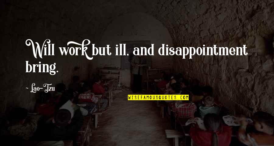 No Ill Will Quotes By Lao-Tzu: Will work but ill, and disappointment bring.