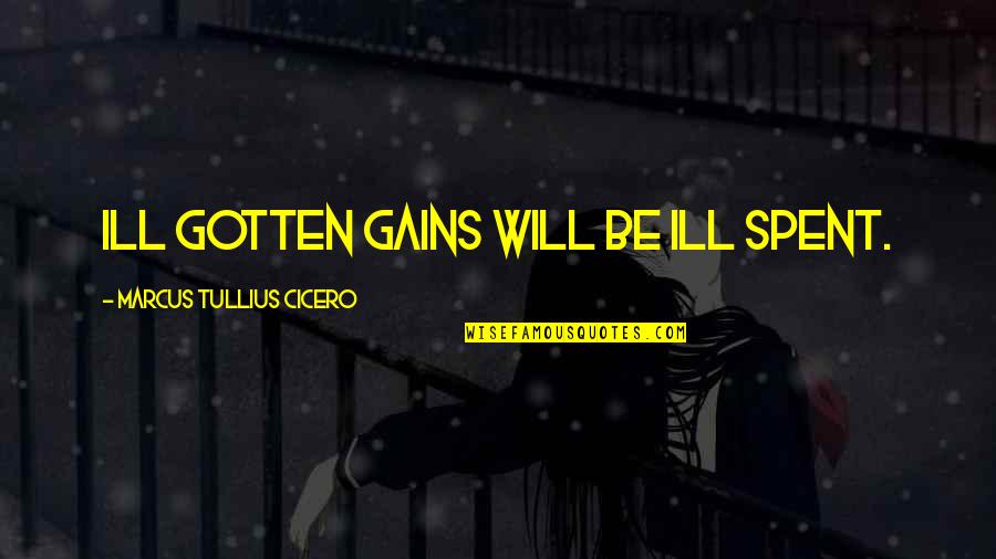No Ill Will Quotes By Marcus Tullius Cicero: Ill gotten gains will be ill spent. No Ill Will Quotes By Marcus Tullius Cicero: Ill gotten gains will be ill spent.