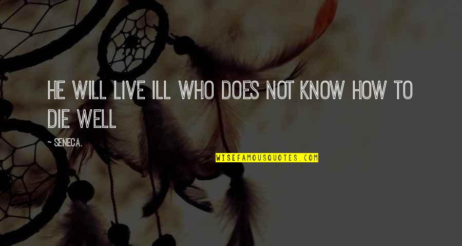 No Ill Will Quotes By Seneca.: He will live ill who does not know