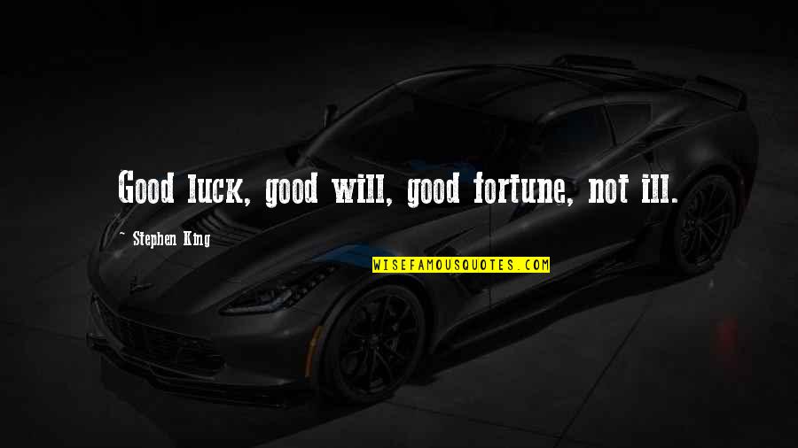 No Ill Will Quotes By Stephen King: Good luck, good will, good fortune, not ill. No Ill Will Quotes By Stephen King: Good luck, good will, good fortune, not ill.